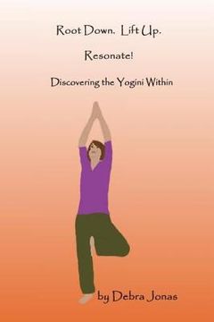 portada Root Down. Lift Up. Resonate!: Discovering the Essence of Yoga (en Inglés)