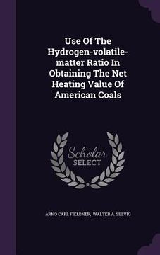 portada Use Of The Hydrogen-volatile-matter Ratio In Obtaining The Net Heating Value Of American Coals (en Inglés)