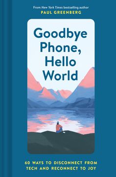 portada Goodbye Phone, Hello World: 65 Ways to Disconnect From Tech and Reconnect to joy (en Inglés)