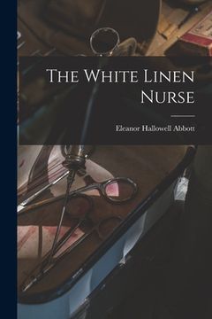 portada The White Linen Nurse [microform]