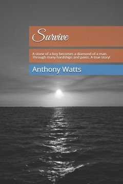 portada Survive: A stone of a boy becomes a diamond of a man. Through many hardships and pains. A painstakingly true story! (en Inglés)