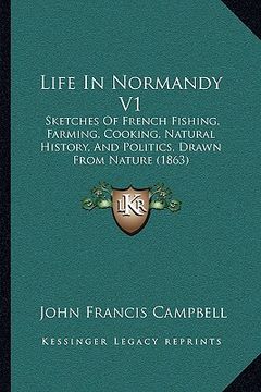 portada life in normandy v1: sketches of french fishing, farming, cooking, natural history, and politics, drawn from nature (1863) (en Inglés)