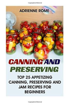 portada Canning And Preserving: Top 25 Appetizing Canning, Preserving And Jam Recipes For Beginners: (Vegan, Healthy Recipes)