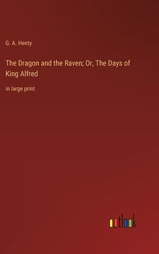 portada The Dragon and the Raven; Or, The Days of King Alfred: in large print (en Inglés)