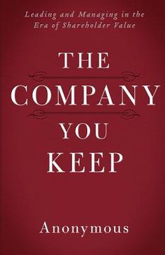 portada The Company You Keep: Leading and Managing in the Era of Shareholder Value (en Inglés)