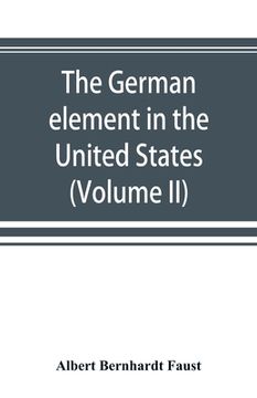 portada The German element in the United States with special reference to its political, moral, social, and educational influence (Volume II) (in English)