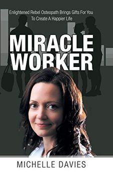 portada Miracle Worker: Enlightened Rebel Osteopath Brings Gifts for you to Create a Happier Life (en Inglés)