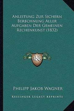 portada Anleitung Zur Sichern Berechnung Aller Aufgaben Der Gemeinen Rechenkunst (1832) (en Alemán)