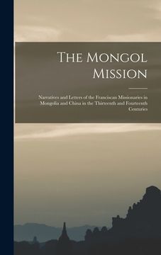 portada The Mongol Mission: Narratives and Letters of the Franciscan Missionaries in Mongolia and China in the Thirteenth and Fourteenth Centuries