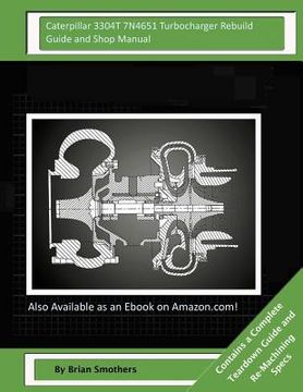 portada Caterpillar 3304T 7N4651 Turbocharger Rebuild Guide and Shop Manual: Garrett Honeywell T04B 409410-0006, 409410-9006, 409410-5006, 409410-6 Turbocharg (en Inglés)