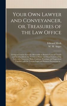 portada Your Own Lawyer and Conveyancer, or, Treasures of the Law Office [microform]: Giving in Concise Form the Mercantile or Business Laws of Canada and New (en Inglés)