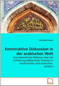 portada Konstruktive Diskussion in der arabischen Welt: Eine theoretische Reflexion über die Einführung deliberativer Prozesse in muslimischen und arabischen  Ländern