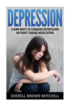 portada Depression: Learn Ways To Conquer Depression Without Taking Medication (en Inglés)