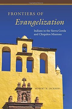 portada Frontiers of Evangelization: Indians in the Sierra Gorda and Chiquitos Missions