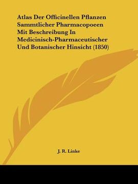 portada Atlas Der Officinellen Pflanzen Sammtlicher Pharmacopoeen Mit Beschreibung In Medicinisch-Pharmaceutischer Und Botanischer Hinsicht (1850) (en Alemán)