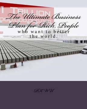 portada The Ultimate Business Plan for Rich People: who want to want to better the world. (en Inglés)