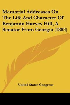 portada memorial addresses on the life and character of benjamin harvey hill, a senator from georgia (1883)