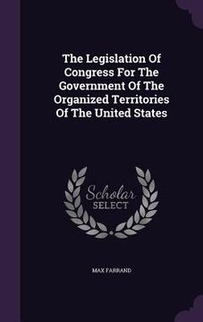 portada The Legislation Of Congress For The Government Of The Organized Territories Of The United States