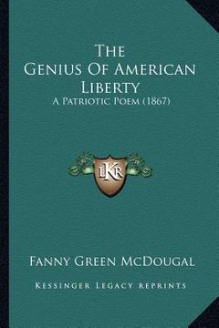 portada the genius of american liberty the genius of american liberty: a patriotic poem (1867) a patriotic poem (1867) (en Inglés)