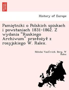 portada Pamie Tniki O Polskich Spiskach I Powstaniach 1831-1862. Z Wydania "Ruskiego Archiwum" Prze Oz y Z Rosyjskiego W. Ralex. (en Polaco)