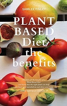 portada Plant Based Diet - the Benefits: Discover all the Benefits of a Plant Based Diet and Learn how the Right Foods can Help you Boost Your Metabolism and. Includes Useful Tips for Women Over 50 (1) (in English)