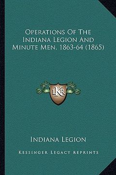 portada operations of the indiana legion and minute men, 1863-64 (18operations of the indiana legion and minute men, 1863-64 (1865) 65) (en Inglés)