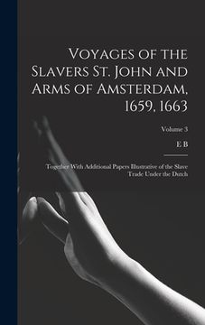 portada Voyages of the Slavers St. John and Arms of Amsterdam, 1659, 1663: Together With Additional Papers Illustrative of the Slave Trade Under the Dutch; Vo (en Inglés)