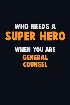 portada Who Need A SUPER HERO, When You Are General Counsel: 6X9 Career Pride 120 pages Writing Notebooks (en Inglés)