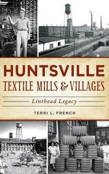 portada Huntsville Textile Mills & Villages: Linthead Legacy (en Inglés)