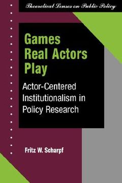 portada games real actors play: actor-cnetered institutionalism in policy research (in English)