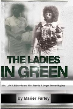 portada The Ladies In Green: Mrs. Lula B. Edwards and Mrs. Brenda Joyce Logan turner-Hughes (en Inglés)