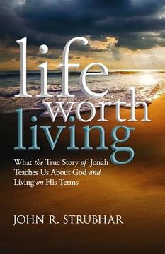 portada Life Worth Living: What the True Story of Jonah Teaches Us About God and Living on His Terms (en Inglés)