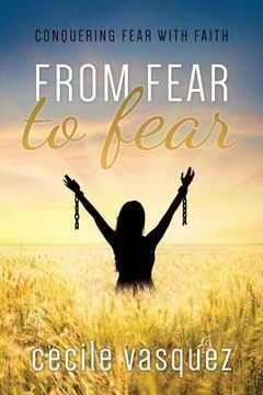 portada From Fear to Fear: Conquering Fear With Faith (en Inglés)
