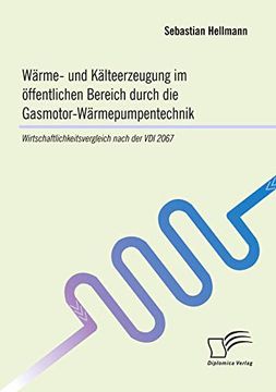 portada Wärme- und Kälteerzeugung im Öffentlichen Bereich Durch die Gasmotor-Wärmepumpentechnik: Wirtschaftlichkeitsvergleich Nach der vdi 2067 (en Alemán)