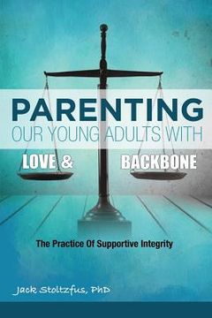 portada Parenting Our Young Adults With Love and Backbone: The Practice of Supportive Integrity (en Inglés)