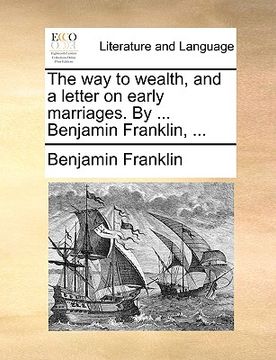 portada the way to wealth, and a letter on early marriages. by ... benjamin franklin, ... (en Inglés)