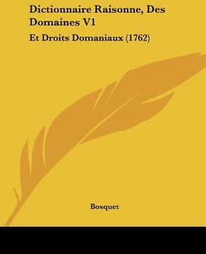 portada Dictionnaire Raisonne, Des Domaines V1: Et Droits Domaniaux (1762) (in French)