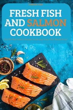 portada Fresh Fish and Salmon Cookbook: Only the Best Salmon Recipes made easy Every Chef Should Know! (en Inglés)