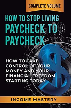 portada How to Stop Living Paycheck to Paycheck: How to Take Control of Your Money and Your Financial Freedom Starting Today Complete Volume (en Inglés)