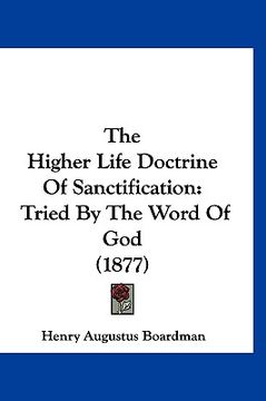 portada the higher life doctrine of sanctification: tried by the word of god (1877)