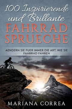 portada 100 INSPIRIERENDE Und BRILLANTE FAHRRAD SPRUECHE: AENDERN SIE FUER IMMER DIE ART, WIE Sie FAHRRAD FAHREN (in German)