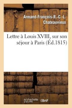 portada Lettre À Louis XVIII, Sur Son Séjour À Paris (en Francés)