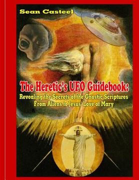 portada The Heretic's UFO Guidebook: Revealing the Secrets of the Gnostic Scriptures From Aliens to Jesus' Love of Mary (en Inglés)
