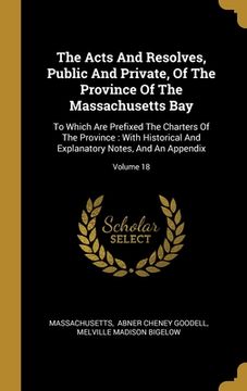 portada The Acts And Resolves, Public And Private, Of The Province Of The Massachusetts Bay: To Which Are Prefixed The Charters Of The Province: With Historic (en Inglés)