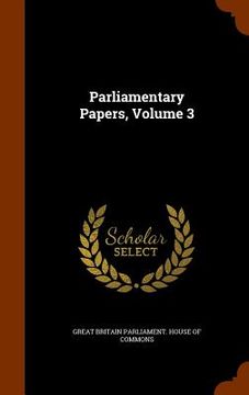 portada Parliamentary Papers, Volume 3 (en Inglés)