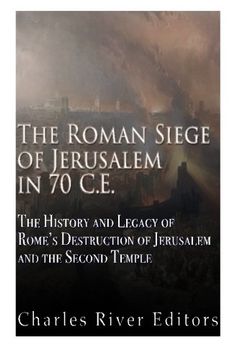 portada The Roman Siege of Jerusalem in 70 CE: The History and Legacy of Rome’s Destruction of Jerusalem and the Second Temple