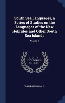 portada South Sea Languages, a Series of Studies on the Languages of the New Hebrides and Other South Sea Islands; Volume 1