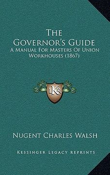 portada the governor's guide: a manual for masters of union workhouses (1867) (en Inglés)