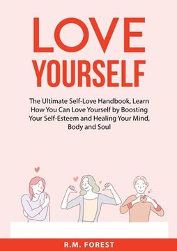 portada Love Yourself: The Ultimate Self-Love Handbook, Learn How You Can Love Yourself by Boosting Your Self-Esteem and Healing Your Mind, B (in English)