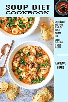 portada Soup Diet Cookbook: Clean Soups and Bone Broth for Rapid Weight Loss (a Tasty Collection of Soup Recipes) (en Inglés)